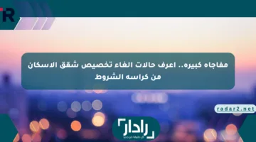 مفاجأة كبيرة.. اعرف حالات إلغاء تخصيص شقق الإسكان من كراسة الشروط